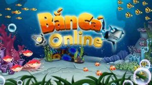 Game bắn cá online là trò chơi gì?